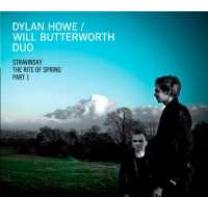 5032796022923 : DYLAN HOWE / WILL BUTTERWORTH DUO : STRAVINSKY - THE RITE OF SPRING PART 1 5032796022923 : DYLAN HOWE / WILL BUTTERWORTH DUO : STRAVINSKY - THE RITE OF SPRING PART 1